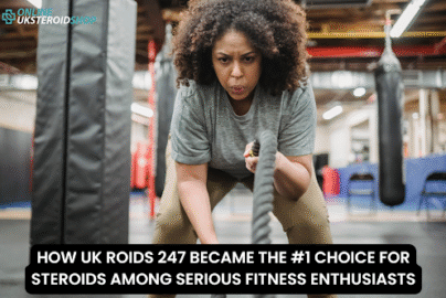 HOW UK ROIDS 247 BECAME THE #1 CHOICE FOR STEROIDS AMONG SERIOUS FITNESS ENTHUSIASTS
